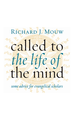 Called to the Life of the Mind: Some Advice for Evangelical Scholars - Mouw, Richard J