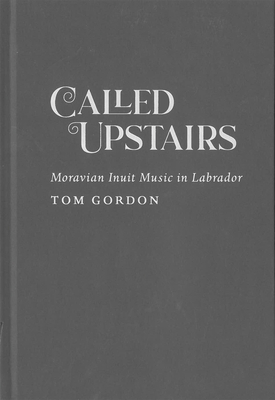 Called Upstairs: Moravian Inuit Music in Labrador Volume 105 - Gordon, Tom