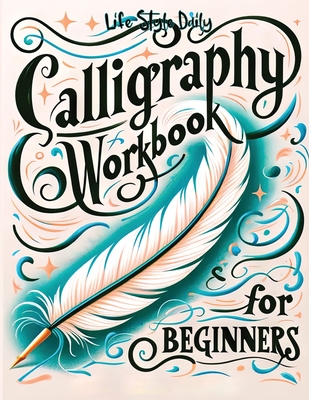 Calligraphy Workbook for Beginners: Simple and Modern Handwriting - A Beginner's Guide to Mindful Lettering - Style, Life Daily