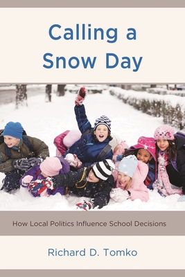 Calling a Snow Day: How Local Politics Influence School Decisions - Tomko, Richard D.