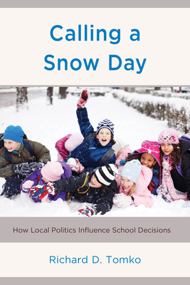 Calling a Snow Day: How Local Politics Influence School Decisions - Tomko, Richard D.