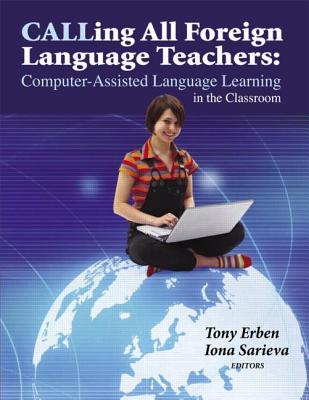 Calling All Foreign Language Teachers: Computer-Assisted Language Learning in the Classroom - Erben, Tony
