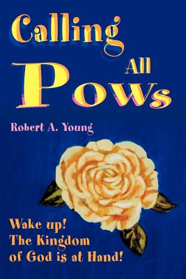 Calling All POWs: Wake Up! the Kingdom of God is at Hand! - Young, Robert a