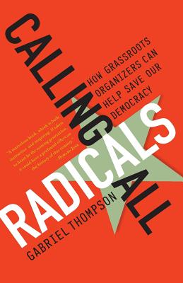 Calling All Radicals: How Grassroots Organizers Can Save Our Democracy - Thompson, Gabriel