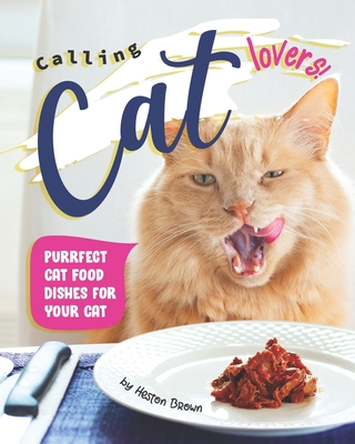 Calling Cat Lovers!: Purrfect Cat Food Dishes for Your Cat - Brown, Heston