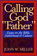 Calling God "Father": Essays on the Bible, Fatherhood and Culture