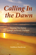 Calling In the Dawn: Shaping Our Future through Authentic Dialogue