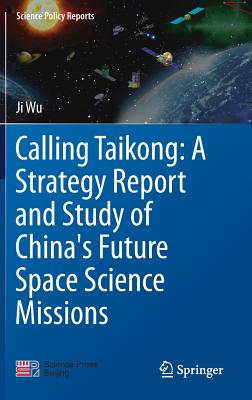 Calling Taikong: A Strategy Report and Study of China's Future Space Science Missions - Wu, Ji