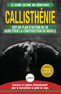 Callisth?nie: Guide du D?butants pour la musculation au Poids du Corps - Le D?fi et Plan d'Action 30 Jours "Dieu Grec" pour le renforcement musculaire ... / Calisthenics French Book) (French Edition)