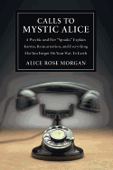 Calls to Mystic Alice: A Psychic & Her "Spooks" Explain Karma, Reincarnation, and Everything Else You Forgot on Your Way to Earth