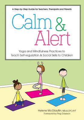 Calm & Alert: Yoga and Mindfulness Practices to Teach Self-Regulation and Social Skills to Children - McGlauflin, Helene, and Dawson, Peg, Edd (Foreword by)