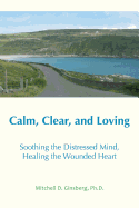 Calm, Clear, and Loving: Soothing the Distressed Mind, Healing the Wounded Heart