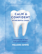 Calm & Confident in the Dental Chair: An Adult Workbook to Relieve Dental Anxiety