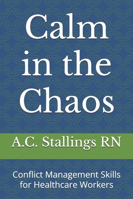 Calm in the Chaos: Conflict Management Skills for Healthcare Workers - Stallings, A C, RN