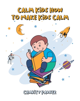 Calm Kids How to Make Kids Calm - Parker, Charity