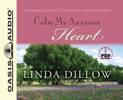 Calm My Anxious Heart: A Woman's Guide to Finding Contentment - Dillow, Linda, Ms., and King, Christie (Narrator)