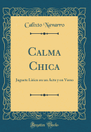 Calma Chica: Juguete Lrico En Un Acto y En Verso (Classic Reprint)