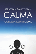 Calma: Gu?a espiritual para Conectar con tu ALMA, vivir en paz y dejar de sacrificarte