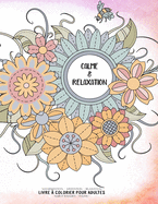 Calme & Relaxation - Manifestation - Meditation - Relaxation - Livre ? colorier pour adultes - Fleurs et bouquets - Volume 1: Motifs relaxants et anti-stress