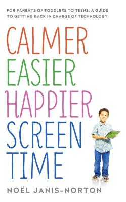Calmer Easier Happier Screen Time: For parents of toddlers to teens: A guide to getting back in charge of technology - Janis-Norton, Nol