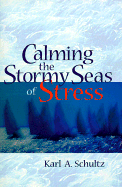 Calming the Stormy Seas of Stress - Schultz, Karl A