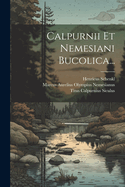 Calpurnii Et Nemesiani Bucolica...