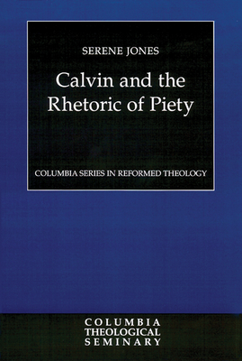Calvin and the Rhetoric of Piety - Jones, Serene