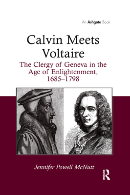 Calvin Meets Voltaire: The Clergy of Geneva in the Age of Enlightenment, 1685-1798 - McNutt, Jennifer Powell