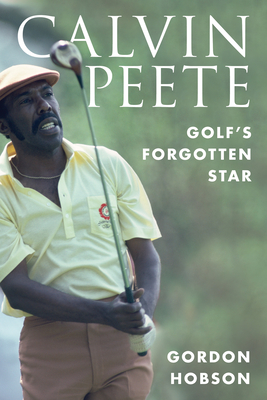 Calvin Peete: Golf's Forgotten Star - Hobson, Gordon