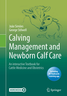 Calving Management and Newborn Calf Care: An interactive Textbook for Cattle Medicine and Obstetrics - Simes, Joo, and Stilwell, George