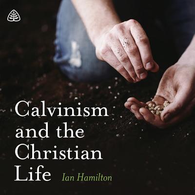 Calvinism and the Christian Life - Hamilton, Ian, Sir