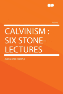 Calvinism: Six Stone-Lectures