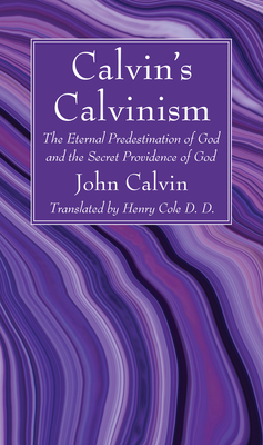 Calvin's Calvinism - Calvin, John, and Cole, Henry D D (Translated by)