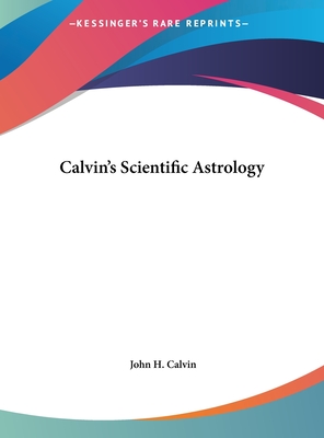 Calvin's Scientific Astrology - Calvin, John H