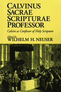 Calvinus Sacrae Scripturae Professor: Calvin as Confessor of Holy Scripture