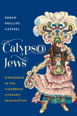 Calypso Jews: Jewishness in the Caribbean Literary Imagination - Casteel, Sarah Phillips