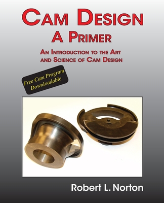 Cam Design-A Primer: An Introduction to the Art and Science of Cam Design - Norton, Robert L