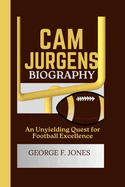 Cam Jurgens Biography: An Unyielding Quest for Football Excellence