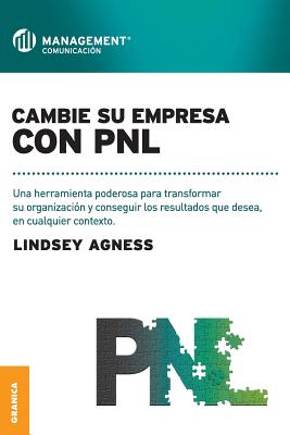 Cambie Su Empresa Con PNL: Una herramienta poderosa para transformar su organizaci?n y conseguir los resultados que desea, en cualquier contexto - Agness, Lindsey, Ms.