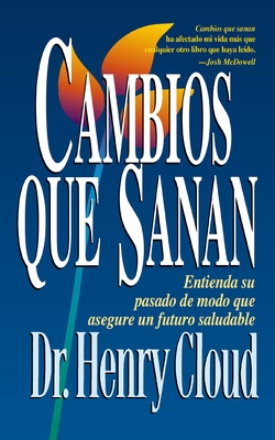 Cambios Que Sanan: Entienda Su Pasado de Modo Que Asegure Un Futuro Saludable - Cloud, Henry, Dr.