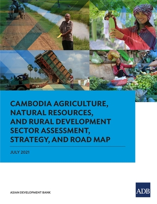 Cambodia Agriculture, Natural Resources, and Rural Development Sector Assessment, Strategy, and Road Map - Asian Development Bank