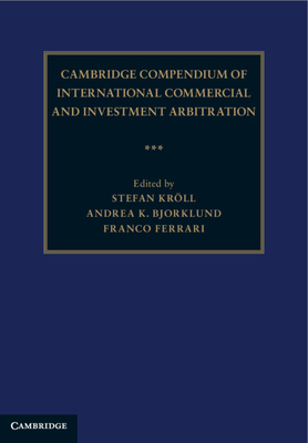Cambridge Compendium of International Commercial and Investment Arbitration 3 Volume Hardback Set - Kroell, Stefan (Editor), and Bjorklund, Andrea K. (Editor), and Ferrari, Franco (Editor)