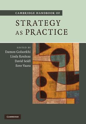 Cambridge Handbook of Strategy as Practice - Golsorkhi, Damon, Professor (Editor), and Rouleau, Linda (Editor), and Seidl, David, Professor (Editor)