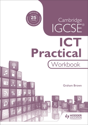 Cambridge IGCSE ICT Practical Workbook - Brown, Graham
