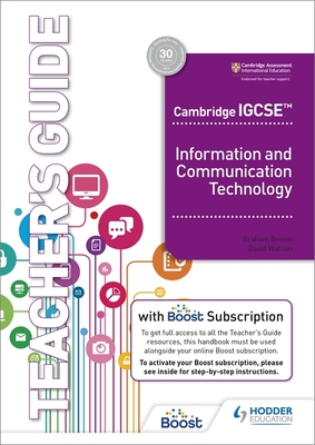 Cambridge IGCSE Information and Communication Technology Teacher's Guide with Boost Subscription - Brown, Graham, and Watson, David