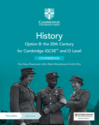 Cambridge IGCSE (TM) and O Level History Option B: the 20th Century Coursebook with Digital Access (2 Years) - Grey, Paul, and Little, Rosemarie, and Macpherson, Robin