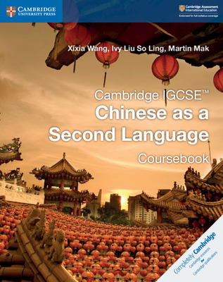 Cambridge Igcse(tm) Chinese as a Second Language Coursebook - Wang, Xixia, and Liu So Ling, Ivy, and Mak, Martin