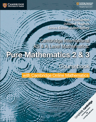 Cambridge International as & a Level Mathematics Pure Mathematics 2 and 3 Coursebook with Cambridge Online Mathematics (2 Years) - Pemberton, Sue, and Hughes, Julianne, and Gilbey, Julian (Editor)