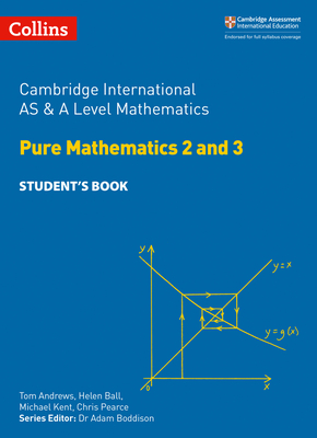 Cambridge International AS & A Level Mathematics Pure Mathematics 2 and 3 Student's Book - Andrews, Tom, and Ball, Helen, and Kent, Michael