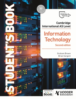 Cambridge International AS Level Information Technology Student's Book Second Edition - Brown, Graham, and Sargent, Brian